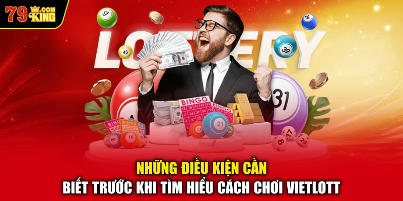 Những điều kiện cần biết trước khi tìm hiểu cách chơi Vietlott